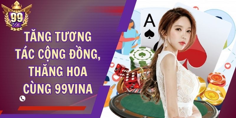 Tăng Tương Tác Cộng Đồng, Thăng Hoa Cùng 99Vina